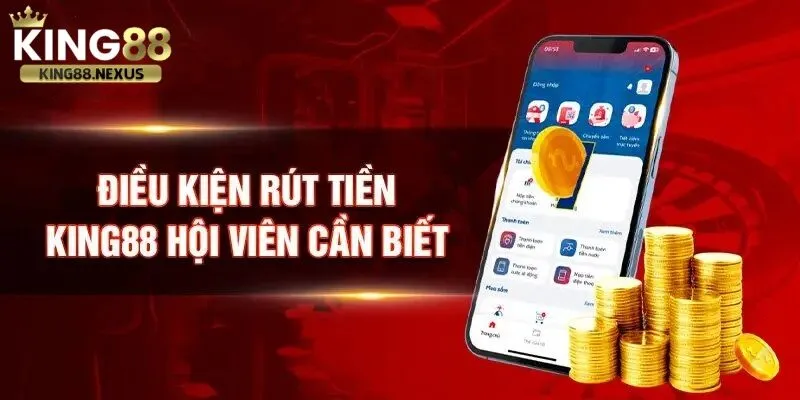 Điều Kiện Rút Tiền tại King88 Cần Biết Trước Khi Thực hiện